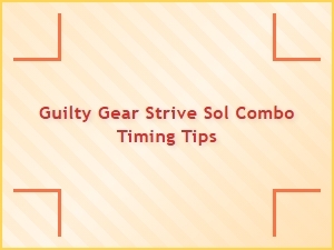 Sol Combo Timing Tips for Guilty Gear Strive