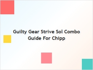 Chipp Sol Combo Guide for Guilty Gear Strive