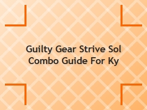Sol Combo Guide for Ky in Guilty Gear Strive