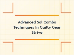 Advanced Sol Combo Techniques for Guilty Gear Strive