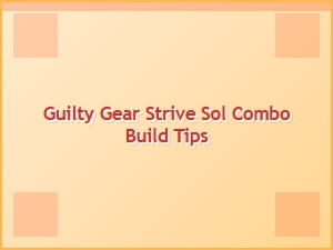 Sol Combo Build Tips for Guilty Gear Strive