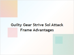 Sol Attack Frame Advantages in Guilty Gear Strive