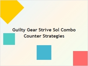 Sol Combo Counter Strategies in Guilty Gear Strive