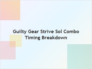 Sol Combo Timing Breakdown Frame Data Analysis
