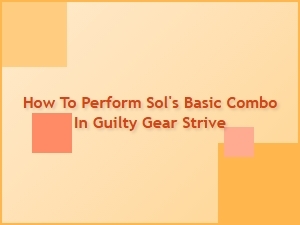 How to Perform Sol's Basic Combo in Guilty Gear Strive